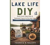 Lake Life DIY: Rustic Crafts, Cabin Decor & Handmade Projects for Dry Lake Living A Handbook for the Hands-On Cabin Dweller