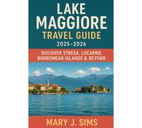 Lake Maggiore Travel Guide 2025-2026: Discover Stresa, Locarno, Borromean Islands & Beyond