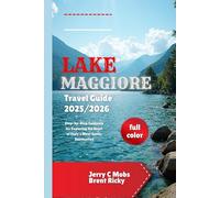 LAKE MAGGIORE TRAVEL GUIDE 2025/2026(full color): Step-by-Step Guidance for Exploring the Heart of Italy’s Most Scenic Destination