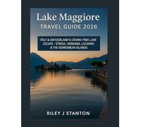 Lake Maggiore Travel Guide 2026: Italy & Switzerland’s Crowd-Free Lake Escape - Stresa, Verbania, Locarno & the Borromean Islands