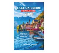 LAKE MAGGIORE TRAVEL GUIDE 2026: Savoring the Serenity of Italy's Hidden Gem