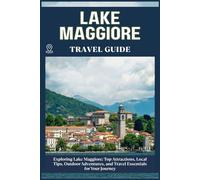LAKE MAGGIORE TRAVEL GUIDE: Top Attractions, Local Tips, Outdoor Adventures, and Travel Essentials for Your Journey