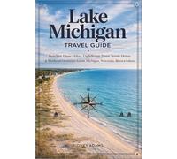 LAKE MICHIGAN TRAVEL GUIDE 2026: Beaches, Dune Hikes, Lighthouse Tours, Scenic Drives & Weekend Getaways Across Michigan, Wisconsin, Illinois & Indiana