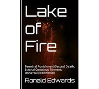 Lake of Fire: Terminal Punishment/Second Death; Eternal Conscious Torment; Universal Redemption?