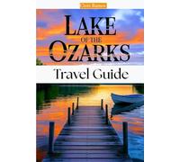 Lake Of The Ozarks Travel Guide: Boating, Fishing, Nightlife, and Family Fun in Missouri’s Top Lake Destination