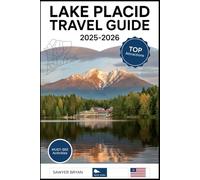 Lake Placid Travel Guide 2025-2026: Experiencing the Olympic Legacy, Majestic Mountains, Stunning Mirror Lake, High Peaks Wilderness, Year-Round ... Hidden Gems of Lake Placid in the Adirondacks