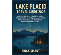Lake Placid Travel Guide 2026: A Complete Visitors Guide to Scenic Trails, Winter Adventures, Local Dining, Family Activities, and Unmissable Adirondack Experiences