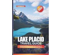 LAKE PLACID Travel Guide 2026: Summer and Winter in Lake Placid: Biking, Ice Skating, Canoeing, Festivals, and Scenic Drives