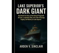 Lake Superior’s Dark Giant: The Untold True Story of the Edmund Fitzgerald: 29 Lives, a Legendary Ship, and a Tale of Courage, Tragedy, and Mystery on Lake Superior