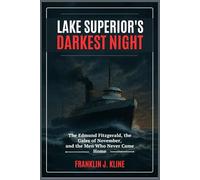 Lake Superior’s Darkest Night: The Edmund Fitzgerald, the Gales of November, and the Men Who Never Came Home