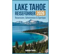 Lake Tahoe Reiseführer 2026: Reiserouten, Geheimnisse & Spartipps: Das Handbuch Ihres Einheimischen, um Menschenmassen zu vermeiden, Geld zu sparen ... jenseits des Touristenpfades zu erleben