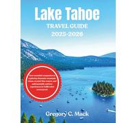 Lake Tahoe Travel Guide 2025-2026: Your essential companion to exploring dramatic mountain vistas, crystal-blue waters, and unforgettable outdoor experiences in California's crown jewel