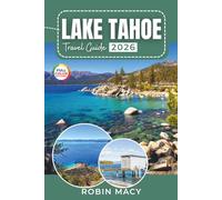 LAKE TAHOE TRAVEL GUIDE 2026: Discover Beaches, Alpine Trails, Ski Slopes & Scenic Drives with Ready-to-Use Itineraries for Emerald Bay, Incline Village, & Truckee