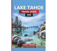 LAKE TAHOE TRAVEL GUIDE 2026: Lake Tahoe Vacation Planner: Hiking Trails, Water Sports, Dining & Lodging