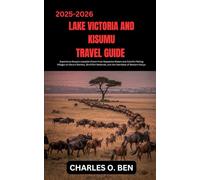 LAKE VICTORIA AND KISUMU TRAVEL GUIDE: Experience Kenya’s Lakeside Charm From Expansive Waters and Colorful Fishing Villages to Vibrant Markets, Bird-Rich Wetlands, and the Heartbeat of Western Kenya.