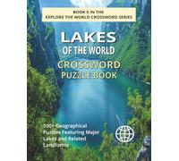 Lakes of the World Crossword Puzzle Book: Explore 100+ Geographical Puzzles Featuring Famous Lakes, Surrounding Landforms and Natural Wonders
