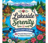 Lakeside Serenity: A Peaceful Coloring Book for Seniors Featuring Calm Lakes, Cozy Cabins, Wildlife, Gardens, Boats, and Relaxing Nature Scenes