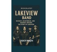 LAKEVIEW BAND BIOGRAPHY: Whiskey, Heartbreak, and Highway Dreams: The Story of Lakeview