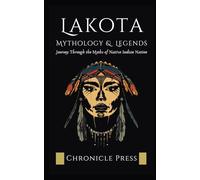 Lakota Mythology and Legends: Journey Through the Myths of Native Indian Nation