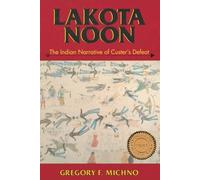 Lakota Noon: The Indian Narrative of Custer's Defeat