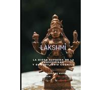 LAKSHMI: La Diosa Suprema de la Prosperidad y el Equilibrio Cósmico