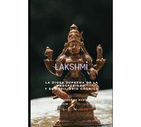 LAKSHMI: La Diosa Suprema de la Prosperidad y el Equilibrio Cósmico