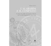 L'alabarda e il compasso. La rinascita della massoneria a Trieste nel seco...
