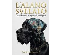 L'ALANO SVELATO: CUORE, SCIENZA E SEGRETI DI UN GIGANTE