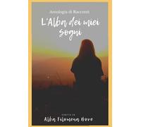 L'Alba dei miei sogni: Antologia di Racconti