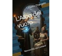 L'Alba del vuoto: Non era Dio, ma ci amava!