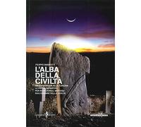 L' alba della civiltà. Dall'Indonesia alla Turchia le prove definitive per risolvere il mistero sull'origine della civiltà