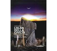 L'alba della civiltà. Dall'Indonesia alla Turchia le prove definitive per risolvere il mistero sull'origine della civiltà