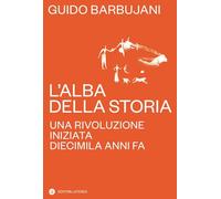L'Alba Della Storia. Una Rivoluzione Iniziata Diecimila Anni Fa - - 2024