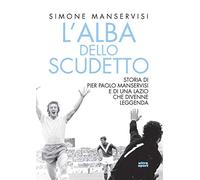 L'alba dello scudetto. Storia di Pier Paolo Manservisi e di una Lazio che divenne leggenda