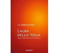 L' alba dello yoga. Origine e sviluppo dell'insegnamento dello yoga