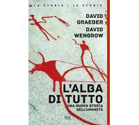 L'alba di tutto. Una nuova storia dell'umanità - Graeber David, Wengrow David