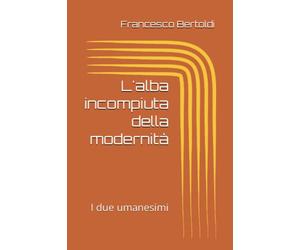 L'alba incompiuta della modernità: I due umanesimi