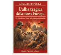 L'alba tragica della nuova europa. Un giornalista di fronte alla prima gue...