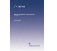 L'albania: Notizie Geografiche, Ethnografiche E Storiche (Italian Edition)
