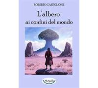Libri Roberto Castiglione - L' Albero Ai Confini Del Mondo