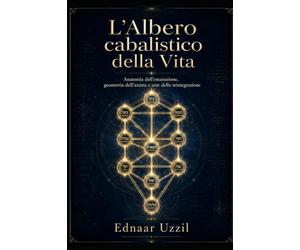 L'Albero Cabalistico della vita: Anatomia dell’emanazione, geometria dell’anima e arte della reintegrazione