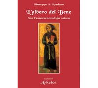L'albero del bene. San Francesco teologo cataro - Spadaro Giuseppe
