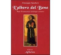 L'albero del bene. San Francesco teologo cataro - Spadaro Giuseppe