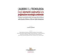 L'albero della tecnologia. Dagli elementi costruttivi alla progettazione tecnologica ambientale. Riflessioni sulla didattica della Tecnologia dell’architettura nella Scuola di Roma a 100 anni dal...