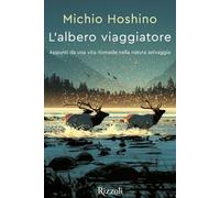 L'albero viaggiatore. Appunti da una vita nomade nella natura selvaggia