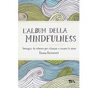 L'album della mindfulness. Immagini da colorare per rilassarsi e vincere lo stress