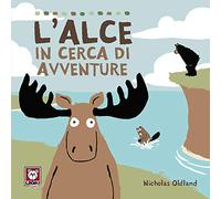 L'alce in cerca di avventure. Ediz. a colori