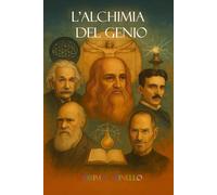 L'ALCHIMIA DEL GENIO: Come Funziona il Pensiero dei Grandi Creativi e Come Replicarlo