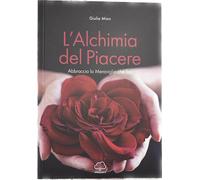 L'alchimia del piacere. Abbraccia la meraviglia che sei - Mion Giulia