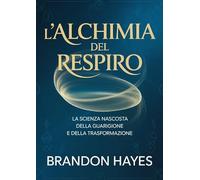 L'alchimia del respiro. La scienza nascosta della guarigione e della trasformazione